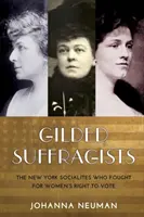 Pozlátené sufražetky: Newyorské spoločenské kruhy, ktoré bojovali za volebné právo žien - Gilded Suffragists: The New York Socialites Who Fought for Women's Right to Vote