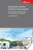 Devolution and the Scottish Conservatives - Banal Activism, Electioneering and the Politics of Irrelevance (Devolúcia a škótski konzervatívci - banálny aktivizmus, predvolebná kampaň a politika bezvýznamnosti) - Devolution and the Scottish Conservatives - Banal Activism, Electioneering and the Politics of Irrelevance
