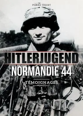 Hitlerjugend - Normandia 44: Tmoignages - Hitlerjugend - Normandie 44: Tmoignages