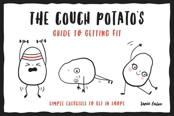 Príručka pre gaučových fajnšmekrov, ako sa dostať do formy: Jednoduché cviky na získanie kondície - The Couch Potato's Guide to Getting Fit: Simple Exercises to Get in Shape