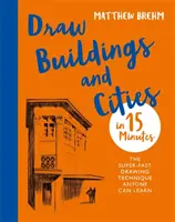 Kreslenie budov a miest za 15 minút: Ohromte svojich priateľov svojimi kresliarskymi schopnosťami - Draw Buildings and Cities in 15 Minutes: Amaze Your Friends with Your Drawing Skills