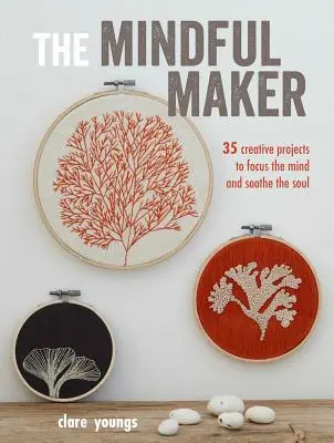 Rozumný tvorca: Tvorivé projekty: 35 kreatívnych projektov na sústredenie mysle a upokojenie duše - The Mindful Maker: 35 Creative Projects to Focus the Mind and Soothe the Soul