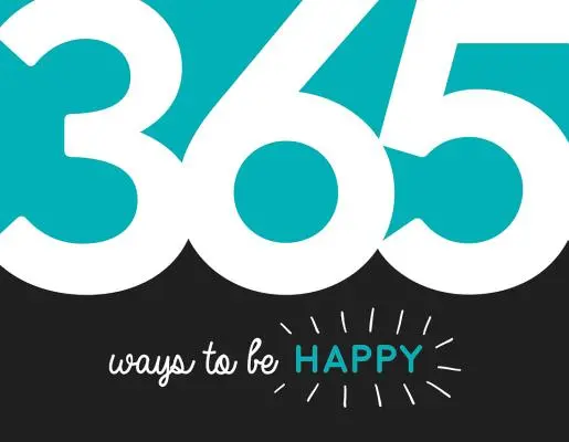 365 spôsobov, ako byť šťastný - inšpirácia a motivácia na každý deň - 365 Ways to Be Happy - Inspiration and Motivation for Every Day