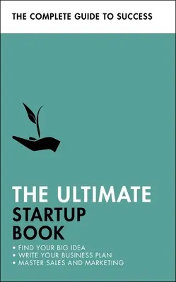 The Ultimate Startup Book: Nájdite svoj veľký nápad; napíšte svoj podnikateľský plán; zvládnite predaj a marketing - The Ultimate Startup Book: Find Your Big Idea; Write Your Business Plan; Master Sales and Marketing