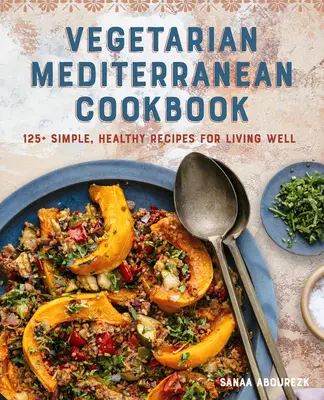 Vegetariánska stredomorská kuchárka: Knižka: 125+ jednoduchých, zdravých receptov pre dobrý život - Vegetarian Mediterranean Cookbook: 125+ Simple, Healthy Recipes for Living Well