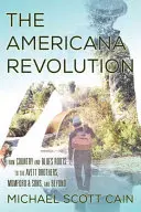Americká revolúcia: Od country a bluesových koreňov po Avett Brothers, Mumford & Sons a ďalšie - The Americana Revolution: From Country and Blues Roots to the Avett Brothers, Mumford & Sons, and Beyond