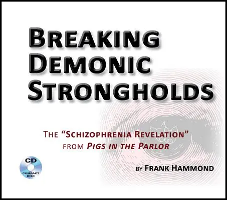 Rozbíjanie démonických pevností (2 CD): Zjavenie schizofrénie z knihy Prasatá v salóne - Breaking Demonic Strongholds (2 CDs): The Schizophrenia Revelation from Pigs in the Parlor