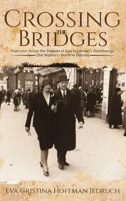 Crossing the Bridges - From Lvov Across the Steppes of Asia to London's Doodlebugs (Prechod cez mosty - od Ľvova cez ázijské stepi až po londýnsky Doodlebugs): Vojnová odysea jednej ženy - Crossing the Bridges - From Lvov Across the Steppes of Asia to London's Doodlebugs: One Woman's Wartime Odyssey