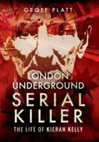 Sériový vrah z londýnskeho metra: Život Kierana Kellyho (The Life of Kieran Kelly) - London Underground Serial Killer: The Life of Kieran Kelly