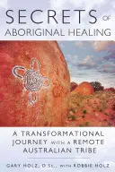 Tajomstvá liečenia domorodcov: Fyzikova cesta s odľahlým austrálskym kmeňom - Secrets of Aboriginal Healing: A Physicist's Journey with a Remote Australian Tribe