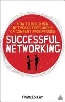 Úspešný networking: Ako budovať nové siete pre kariérny a firemný postup - Successful Networking: How to Build New Networks for Career and Company Progression