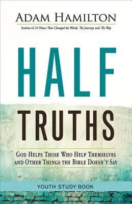 Polopravdy pre mládež: Boh pomáha tým, ktorí si pomáhajú sami, a iné veci, ktoré Biblia nehovorí - Half Truths Youth Study Book: God Helps Those Who Help Themselves and Other Things the Bible Doesn't Say