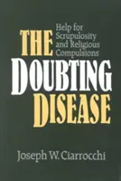 The Doubting Disease: Pomoc pri škrupulóznosti a náboženských nutkaniach - The Doubting Disease: Help for Scrupulosity and Religious Compulsions
