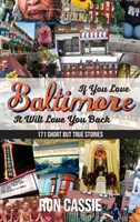 Ak milujete Baltimore, vráti vám lásku: 171 krátkych, ale pravdivých príbehov - If You Love Baltimore, It Will Love You Back: 171 Short, But True Stories