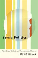 Vidieť politiku: Film, vizuálna metóda a medzinárodné vzťahy - Seeing Politics: Film, Visual Method, and International Relations