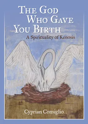 Boh, ktorý ťa zrodil: A Spirituality of Kenosis (Spiritualita kenózy) - The God Who Gave You Birth: A Spirituality of Kenosis
