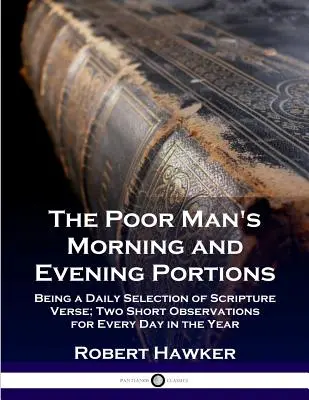 Ranné a večerné porcie chudobného človeka: Denný výber veršov zo Svätého písma; dve krátke poznámky na každý deň v roku - The Poor Man's Morning and Evening Portions: Being a Daily Selection of Scripture Verse; Two Short Observations for Every Day in the Year