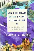 Na ceste so svätým Augustínom: Duchovnosť reálneho sveta pre nepokojné srdcia - On the Road with Saint Augustine: A Real-World Spirituality for Restless Hearts