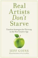Skutoční umelci nehladujú: Nadčasové stratégie pre prosperitu v novom tvorivom veku - Real Artists Don't Starve: Timeless Strategies for Thriving in the New Creative Age