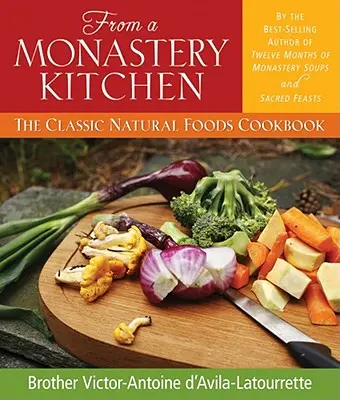 Z kláštornej kuchyne: Klasická kuchárska kniha o prírodných potravinách - From a Monastery Kitchen: The Classic Natural Foods Cookbook