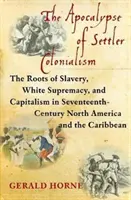 Apokalypsa osadníckeho kolonializmu: Korene otroctva, nadvlády bielych a kapitalizmu v Severnej Amerike a Karibiku v 17. storočí - The Apocalypse of Settler Colonialism: The Roots of Slavery, White Supremacy, and Capitalism in 17th Century North America and the Caribbean