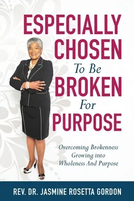 VYBRANÉ, aby sa zlomili na účel: : Prekonávanie zlomenosti a rast do celistvosti a účelu - ESPECIALLY CHOSEN To Be BROKEN For PURPOSE: : Overcoming Brokenness Growing Into Wholeness And Purpose