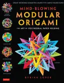 Ohromujúce modulárne origami: Umenie polyedrického skladania papiera: Pomocou origami matematiky zložíte zložité, inovatívne geometrické modely origami. - Mind-Blowing Modular Origami: The Art of Polyhedral Paper Folding: Use Origami Math to Fold Complex, Innovative Geometric Origami Models
