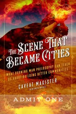 Scény, ktoré sa stali mestami: (Caveat Magister (Benjamin Wachs)): Čo nás môže filozofia horiaceho človeka naučiť o budovaní lepších komunít - The Scene That Became Cities: What Burning Man Philosophy Can Teach Us about Building Better Communities (Caveat Magister (Benjamin Wachs))