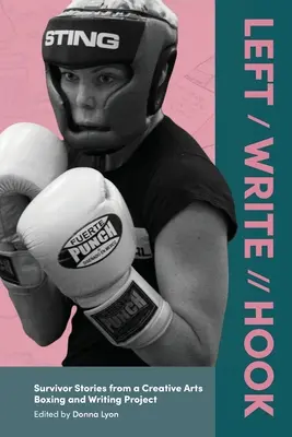 Vľavo / Napíšte // Háčik: Príbehy preživších z projektu kreatívneho umenia boxu a písania - Left / Write // Hook: Survivor Stories from a Creative Arts Boxing and Writing Project
