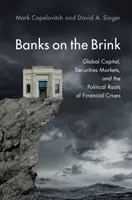 Banky na pokraji: Globálny kapitál, trhy s cennými papiermi a politické korene finančných kríz - Banks on the Brink: Global Capital, Securities Markets, and the Political Roots of Financial Crises