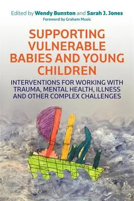 Podpora zraniteľných bábätiek a malých detí: Intervencie pre prácu s traumou, duševným zdravím, chorobami a inými zložitými problémami - Supporting Vulnerable Babies and Young Children: Interventions for Working with Trauma, Mental Health, Illness and Other Complex Challenges
