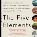 Päť prvkov: Pochopiť seba samého a zlepšiť svoje vzťahy pomocou múdrosti najstaršieho systému osobnostných typov na svete - The Five Elements: Understand Yourself and Enhance Your Relationships with the Wisdom of the World's Oldest Personality Type System
