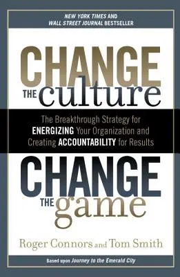 Zmeň kultúru, zmeň hru: Prelomová stratégia na oživenie organizácie a vytvorenie zodpovednosti za výsledky - Change the Culture, Change the Game: The Breakthrough Strategy for Energizing Your Organization and Creating Accounta Bility for Results