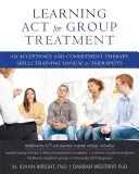 Učenie ACT pre skupinovú liečbu: Príručka pre terapeutov na nácvik zručností v terapii prijatím a záväzkami - Learning ACT for Group Treatment: An Acceptance and Commitment Therapy Skills Training Manual for Therapists