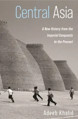 Stredná Ázia: Nové dejiny od cisárskych výbojov po súčasnosť - Central Asia: A New History from the Imperial Conquests to the Present