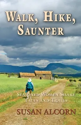 Prechádzky, túry, prechádzky: Vydajte sa na cestu: skúsené ženy sa delia o príbehy a chodníčky - Walk, Hike, Saunter: Seasoned Women Share Tales and Trails