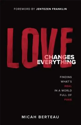 Láska mení všetko: Nájsť to, čo je skutočné, vo svete plnom falošných - Love Changes Everything: Finding What's Real in a World Full of Fake