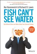 Ryba nevidí vodu: Ako môže národná kultúra zmeniť alebo zničiť vašu firemnú stratégiu - Fish Can't See Water: How National Culture Can Make or Break Your Corporate Strategy