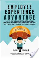 The Employee Experience Advantage: How to Win the War for Talent by Giving Employees the Workspaces They Want, the Tools They Need, and a Culture They