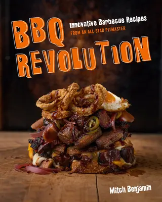 Revolúcia v grilovaní: Inovatívne recepty na grilovanie od hviezdneho majstra - BBQ Revolution: Innovative Barbecue Recipes from an All-Star Pitmaster