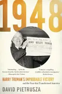 1948: Nepravdepodobné víťazstvo Harryho Trumana a rok, ktorý zmenil Ameriku - 1948: Harry Truman's Improbable Victory and the Year That Transformed America