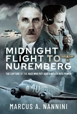 Polnočný let do Norimbergu: Zajatie nacistu, ktorý dostal Adolfa Hitlera k moci - Midnight Flight to Nuremberg: The Capture of the Nazi Who Put Adolf Hitler Into Power