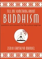Povedz mi niečo o budhizme: Otázky a odpovede pre zvedavých začiatočníkov - Tell Me Something about Buddhism: Questions and Answers for the Curious Beginner