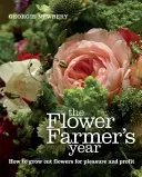 Rok pestovateľa kvetov: Ako pestovať rezané kvety pre potešenie a zisk - The Flower Farmer's Year: How to Grow Cut Flowers for Pleasure and Profit