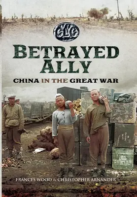 Zradený spojenec: Čína vo Veľkej vojne - Betrayed Ally: China in the Great War