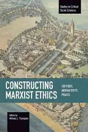 Konštruovanie marxistickej etiky: Kritika, normativita, prax - Constructing Marxist Ethics: Critique, Normativity, Praxis