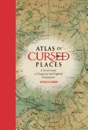 Atlas prekliatych miest: Cestovný sprievodca po nebezpečných a desivých destináciách - Atlas of Cursed Places: A Travel Guide to Dangerous and Frightful Destinations