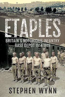 Etaples: Eaples: neslávne známe britské základne pechoty v rokoch 1914 - 1919 - Etaples: Britain's Notorious Infantry Base Depot, 1914-1919