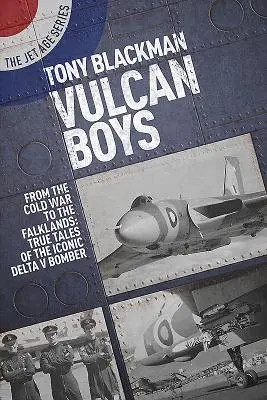 Vulcan Boys: Od studenej vojny po Falklandy: Bombardér Delta V: Pravdivé príbehy ikonického bombardéra - Vulcan Boys: From the Cold War to the Falklands: True Tales of the Iconic Delta V Bomber