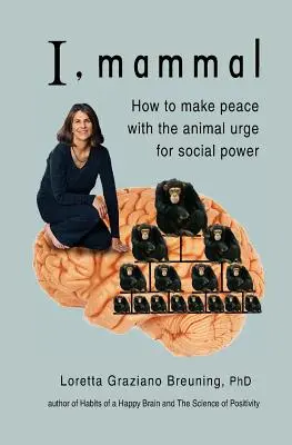 Ja, cicavec: Ako sa zmieriť so živočíšnou túžbou po sociálnej moci - I, Mammal: How to Make Peace With the Animal Urge for Social Power